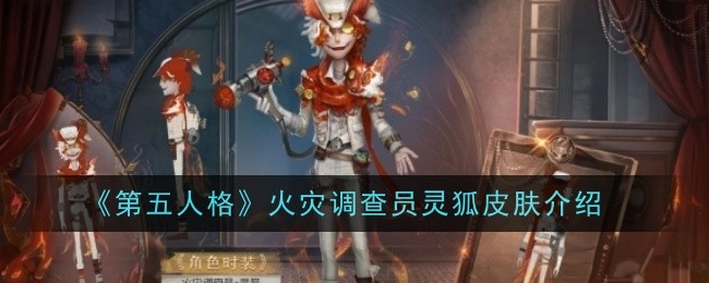 《第五人格》火灾调查员灵狐皮肤介绍-第五人格游戏攻略推荐