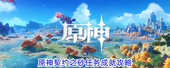 《原神》4.4契约之砂任务成就攻略-让你轻松完成任务获得奖励