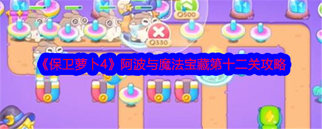 《保卫萝卜4》阿波与魔法宝藏第十二关攻略-保卫萝卜4游戏攻略推荐