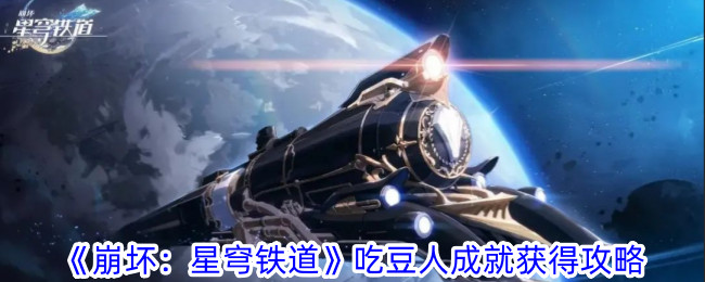 《崩坏：星穹铁道》吃豆人成就获得攻略-崩坏：星穹铁道游戏攻略推荐