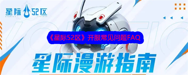 《星际52区》开服常见问题FAQ-星际52区游戏攻略推荐