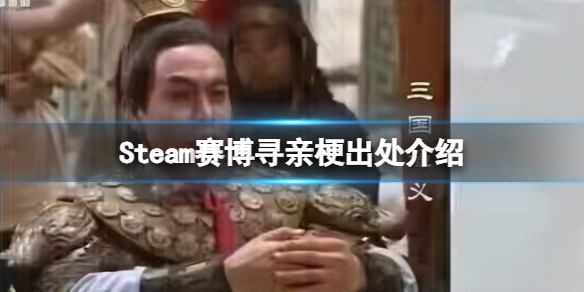 Steam赛博寻亲梗出处介绍-梗百科游戏攻略推荐