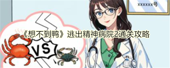 《想不到鸭》逃出精神病院2通关攻略-想不到鸭游戏攻略推荐
满足新手玩家需求：《想不到鸭》逃出精神病院2通关攻略分享