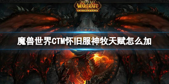 《魔兽世界》CTM怀旧服神牧天赋加点推荐-魔兽世界游戏攻略推荐