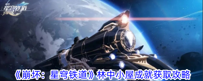 《崩坏：星穹铁道》林中小屋成就获取攻略-崩坏：星穹铁道游戏攻略推荐