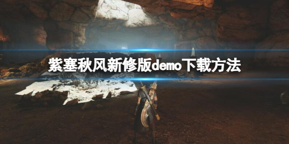 《紫塞秋风》新修版demo下载方法解析-紫塞秋风游戏攻略推荐