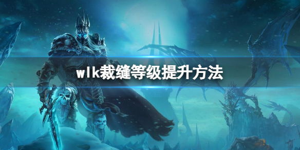 《魔兽世界》wlk裁缝等级提升方法推荐-魔兽世界游戏攻略推荐