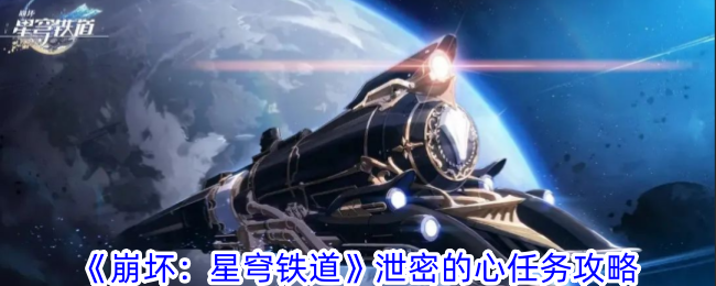 《崩坏：星穹铁道》泄密的心任务攻略-崩坏：星穹铁道游戏攻略推荐