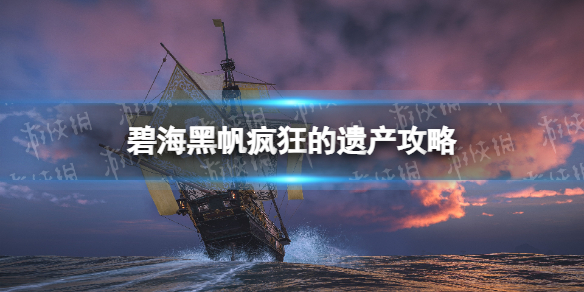 【碧海黑帆攻略】疯狂的遗产领取位置及奖励详解