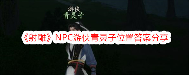 《射雕》NPC游侠青灵子位置答案分享-射雕游戏攻略推荐