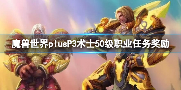 《魔兽世界》plusP3术士50级职业任务奖励一览-魔兽世界游戏攻略推荐