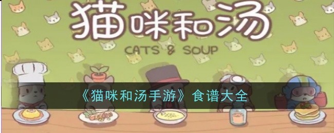 《猫咪和汤手游》食谱大全-猫咪和汤游戏攻略推荐