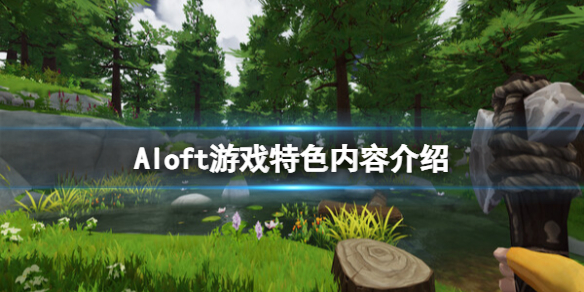 《Aloft》游戏特色内容介绍-aloft游戏攻略推荐