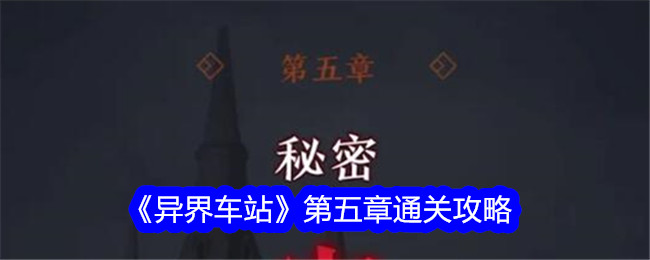 《异界车站》第五章通关攻略-异界车站游戏攻略推荐