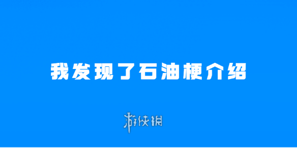 我发现了石油梗介绍-梗百科游戏攻略推荐