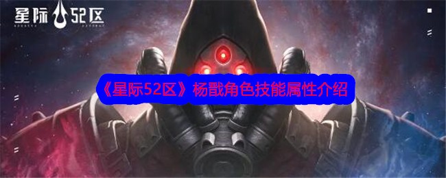 《星际52区》杨戬角色技能属性介绍-星际52区游戏攻略推荐