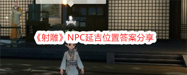 《射雕》NPC延吉位置答案分享-射雕游戏攻略推荐