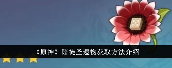 《原神》赌徒圣遗物获取方法介绍-原神游戏攻略推荐