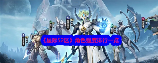 《星际52区》角色强度排行一览-星际52区游戏攻略推荐