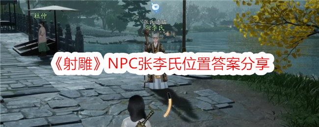 《射雕》NPC张李氏位置答案分享-射雕游戏攻略推荐