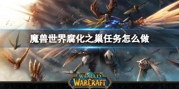 《魔兽世界》腐化之巢任务完成方法-魔兽世界游戏攻略推荐