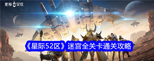 《星际52区》迷宫全关卡通关攻略-星际52区游戏攻略推荐