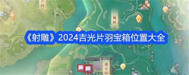 《射雕》2024吉光片羽宝箱位置大全-射雕游戏攻略推荐