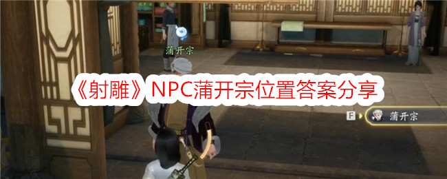 《射雕》NPC蒲开宗位置答案分享-射雕游戏攻略推荐