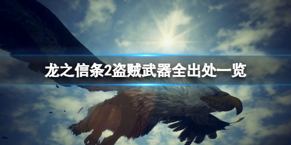 《龙之信条2》盗贼武器全出处一览-龙之信条2游戏攻略推荐