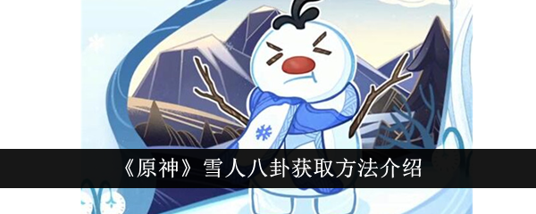 【拓展你的《原神》冒险之旅】-雪人八卦获取攻略大揭秘！