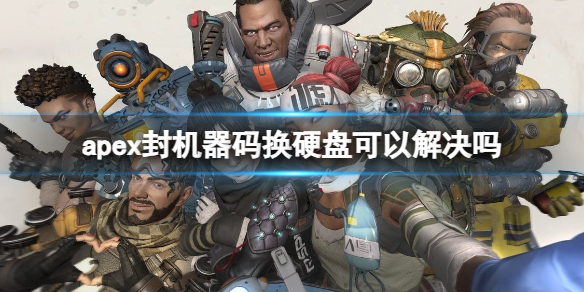 《apex》封机器码换硬盘解决方法-apex英雄游戏攻略推荐