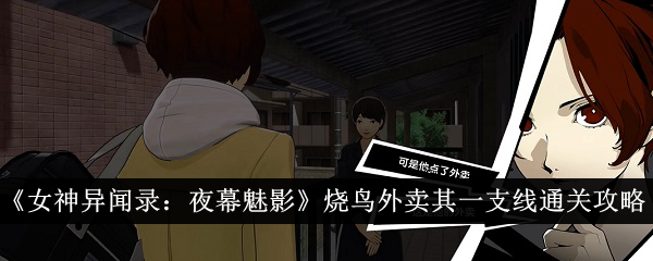 《女神异闻录：夜幕魅影》烧鸟外卖其一支线通关攻略-女神异闻录：夜幕魅影游戏攻略推荐