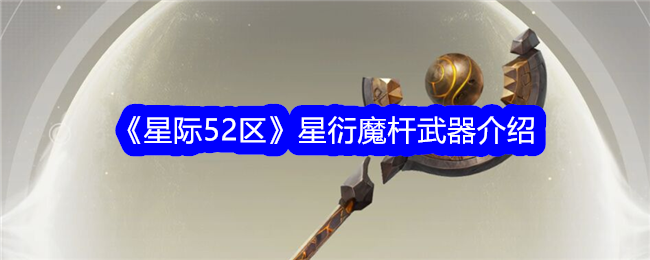 《星际52区》星衍魔杆武器介绍-星际52区游戏攻略推荐