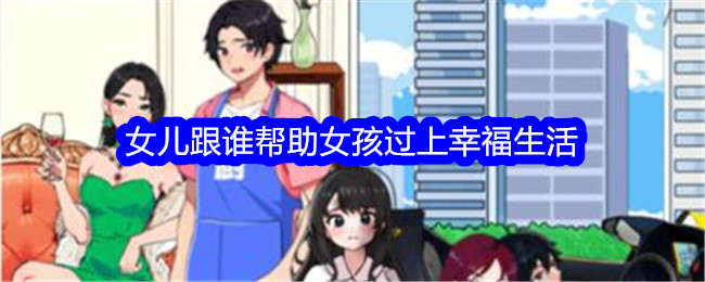 《想不到鸭》女儿跟谁帮助女孩过上幸福生活通关攻略-想不到鸭游戏攻略推荐