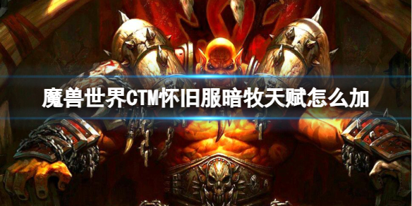 《魔兽世界》CTM怀旧服暗牧天赋加点推荐-魔兽世界游戏攻略推荐