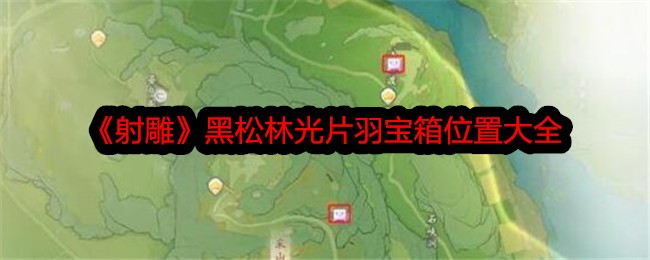 《射雕》黑松林吉光片羽宝箱位置大全-射雕游戏攻略推荐