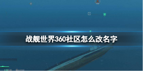 《战舰世界》360社区改名字方法-战舰世界游戏攻略推荐