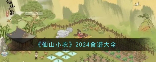 《仙山小农》2024食谱大全-仙山小农游戏攻略推荐