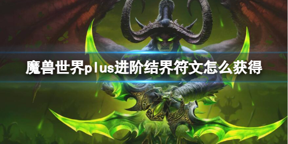 《魔兽世界》plus进阶结界符文获取方法-魔兽世界游戏攻略推荐