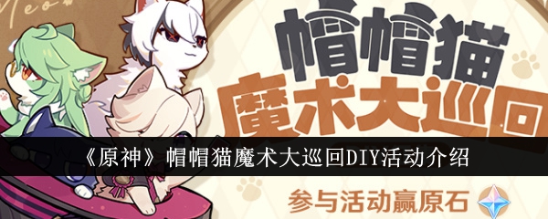 《原神》帽帽猫魔术大巡回DIY活动介绍-原神游戏攻略推荐