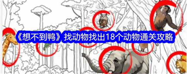 《想不到鸭》找动物找出18个动物通关攻略-想不到鸭游戏攻略推荐