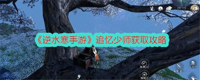 《逆水寒手游》追忆少师获取攻略-逆水寒游戏攻略推荐