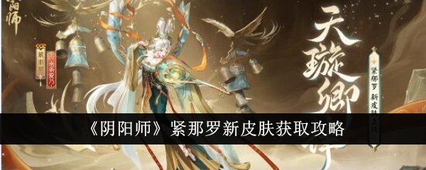 《阴阳师》紧那罗新皮肤获取攻略-阴阳师游戏攻略推荐