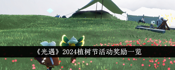 《光遇》2024植树节活动奖励一览-光遇游戏攻略推荐
-满足你对光遇2024植树节活动奖励的好奇心
-详细介绍光遇2024植树节活动奖励，助你游戏顺利
-光遇2024植树节活动奖励全解析，攻略必备