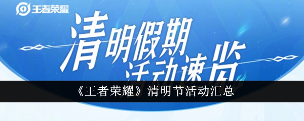 《王者荣耀》清明节活动汇总-王者荣耀游戏攻略推荐