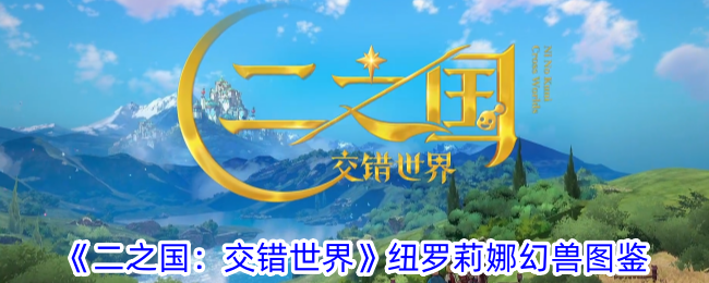 《二之国：交错世界》纽罗莉娜幻兽图鉴-属性、技能一览

《二之国：交错世界》纽罗莉娜，你了解吗？属性、技能，一起来看看吧！

火属性防御型幻兽纽罗莉娜的属性与技能介绍

《二之国：交错世界》中的纽罗莉娜是一只初始三星火属性防御型幻兽，她具有怎样的技能效果和属性分布呢？快来了解一下吧！

《二之国：交错世界》纽罗莉娜的幻兽属性与技能详解

纽罗莉娜，一只火属性防御型幻兽，在《二之国：交错世界》中有着怎样的属性和技能呢？快来了解一下吧！